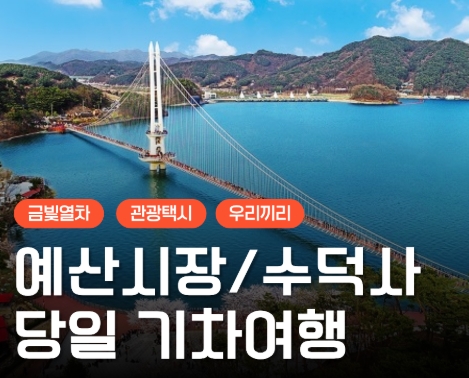 [새마을호+서해금빛열차] 수덕사★예산시장★예당호 출렁다리 당일기차여행-2명부터(택시관광)